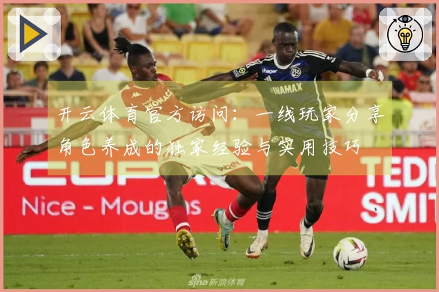 开云体育官方访问：一线玩家分享角色养成的独家经验与实用技巧