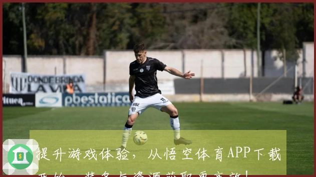 提升游戏体验，从悟空体育APP下载开始，装备与资源获取更高效！