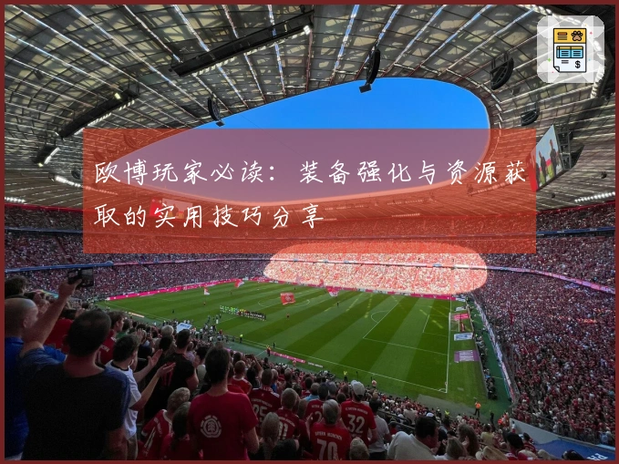 欧博玩家必读：装备强化与资源获取的实用技巧分享