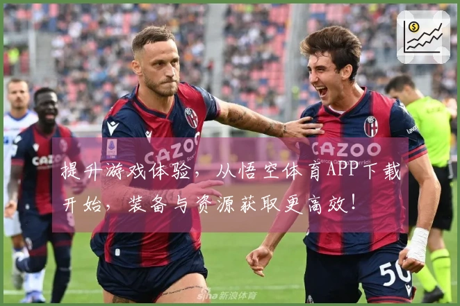 提升游戏体验，从悟空体育APP下载开始，装备与资源获取更高效！