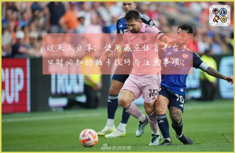 过来人分享：使用赢点体育平台入口时必知的抽卡技巧与注意事项